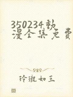 350234动漫全集免费观看