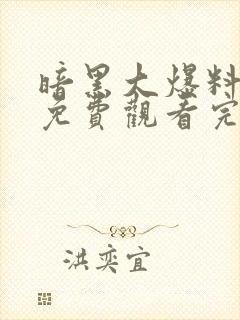 暗黑大爆料全集免费观看完整版高清封面