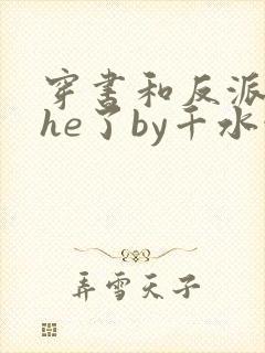穿书和反派男二he了by千水水