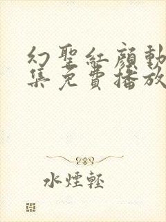 幻圣红颜动漫全集免费播放