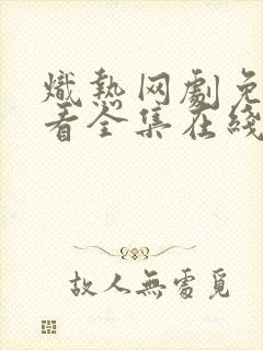 炽热网剧免费观看全集在线播放