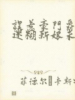 误惹豪门爵少的迷糊新娘未删减版免费阅读