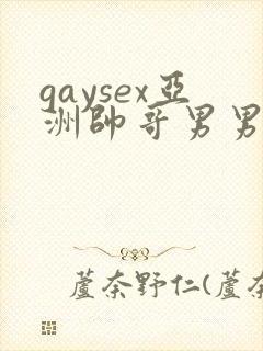 gaysex亚洲帅哥男男cc