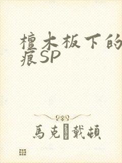 檀木板下的翘红痕SP