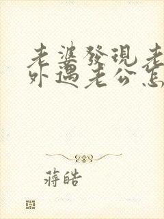 老婆发现老公有外遇老公怎么办