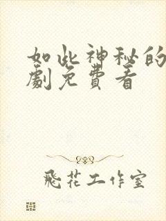 如此神秘的他短剧免费看