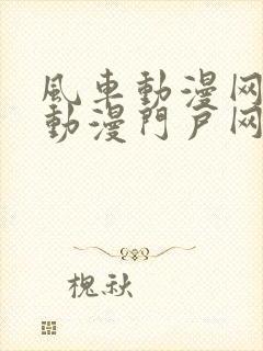 风车动漫网专注动漫门户网站