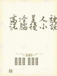 高冷美人被催眠洗脑后小说阅读封面