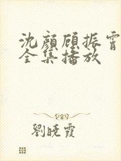 沈颜顾振霄短剧全集播放