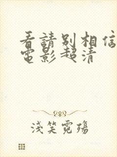 看请别相信她 电影超清