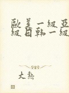 欧美一级亚洲一级日韩一级