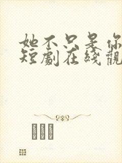 她不只是你妹妹短剧在线观看