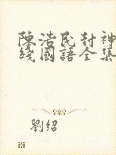 陈浩民封神榜在线国语全集免费
