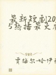 最新短剧2025热播最火剧免费观看