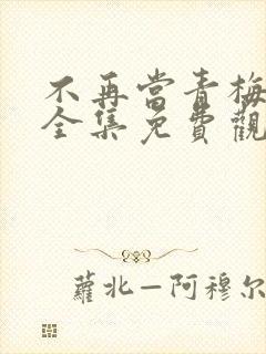 不再当青梅竹马全集免费观看