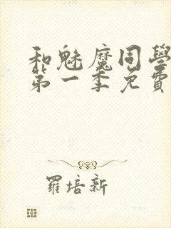 和魅魔同学同居第一季免费观看全集高清版