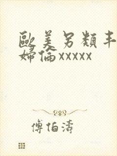 欧美另类丰满熟妇伦xxxxx