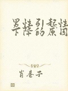 男性引起性功能下降的原因