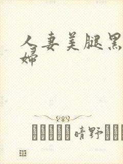 人妻美腿黑丝少妇