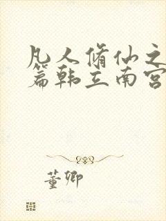 凡人修仙之仙界篇韩立南宫婉免费阅读封面