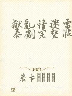 狱乱情迷电视剧泰剧完整版第六