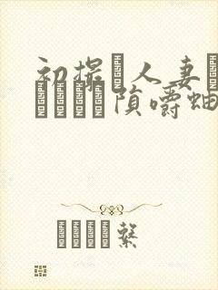 初撮り人妻ドキュメント陨嚼蚰