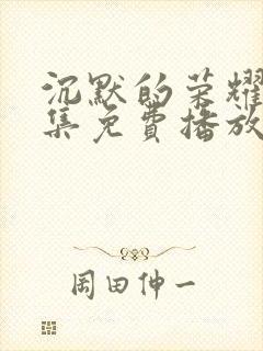 沉默的荣耀40集免费播放下载