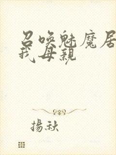召唤魅魔居然是我母亲