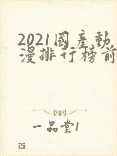 2021国产动漫排行榜前10名