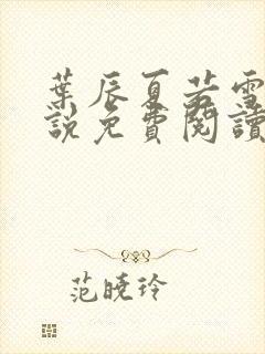 叶辰夏若雪的小说免费阅读