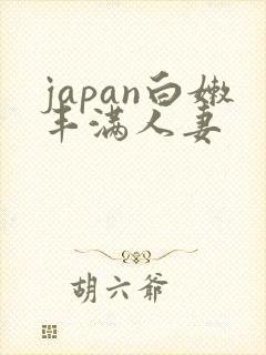 japan白嫩丰满人妻