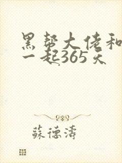 黑帮大佬和我在一起365天