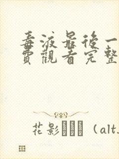 毒液最后一舞免费观看完整版