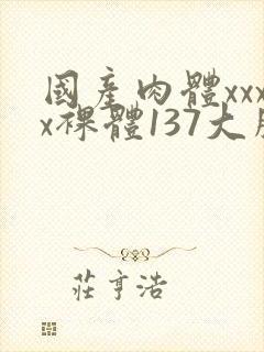 国产肉体xxxx裸体137大胆va封面