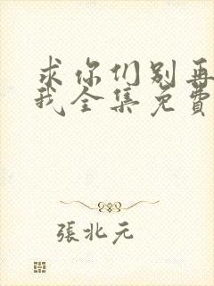 求你们别再说爱我全集免费观看