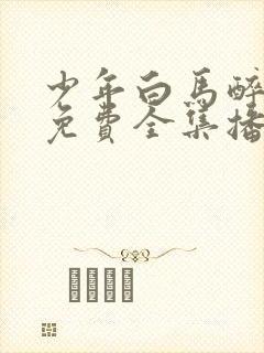 少年白马醉春风免费全集播放