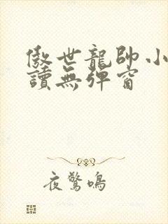 傲世龙帅小说阅读无弹窗