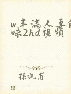 w丰满人妻的滋味2hd视频