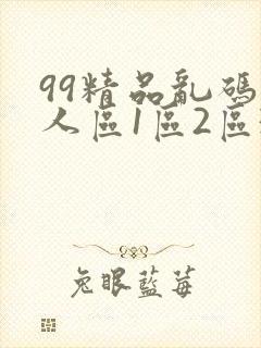 99精品乱码无人区1区2区3区