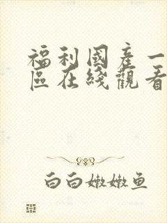 福利国产一区二区在线观看