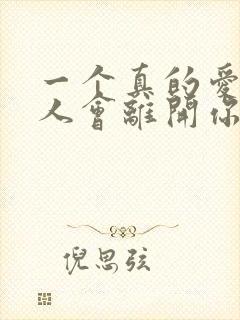 一个真的爱你的人会离开你吗