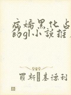 病娇黑化占有欲的gl小说推荐