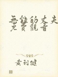 无能的丈夫全集免费观看