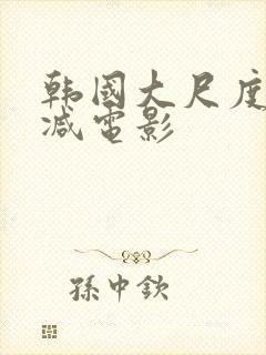 韩国大尺度无删减电影