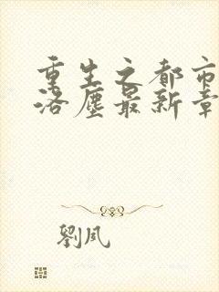 重生之都市仙尊洛尘最新章节免费