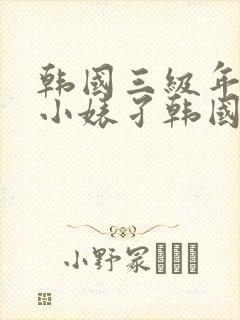 韩国三级年轻的小婊孑韩国三级hd中文