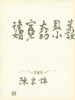 后宫太监叶景胡媚儿的小说