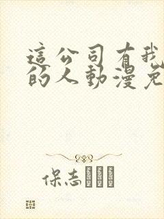 这公司有我喜欢的人动漫免费观看