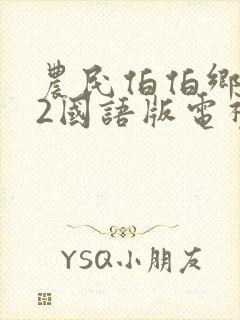 农民伯伯乡下妹2国语版电视剧免费农