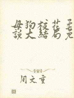 母狗校花柔儿小说大结局免费阅读